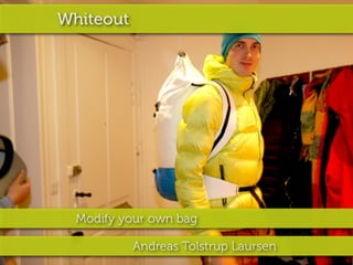 Whiteout




  Modify your own bag

           Andreas Tolstrup Laursen
 