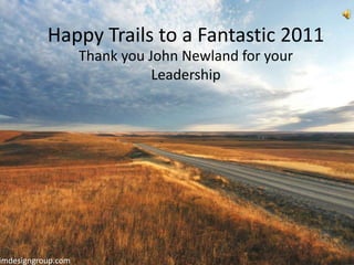 Happy Trails to a Fantastic 2011
                    Thank you John Newland for your
                               Leadership




imdesigngroup.com
 