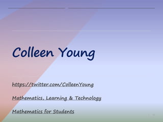 16|
Colleen Young
https://twitter.com/ColleenYoung
Mathematics, Learning & Technology
Mathematics for Students
 