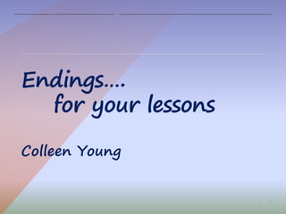 1|
Endings….
for your lessons
Colleen Young
 