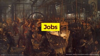 Jobs
Eisenwalzwerk. Adolph von Menzel [Public domain], via Wikimedia Commons
andEnd. Joe Macleod. @mrmacleod andEnd.co
 