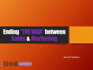 Ending“THEWAR”between
Sales & Marketing
Suresh Vaishnav
 