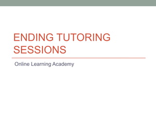 ENDING TUTORING
SESSIONS
Online Learning Academy
 
