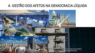 A GESTÃO DOS AFETOS NA DEMOCRACIA LÍQUIDA
 