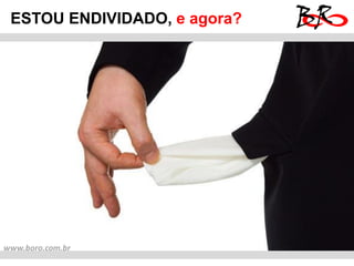 ESTOU ENDIVIDADO, e agora?




www.boro.com.br
 