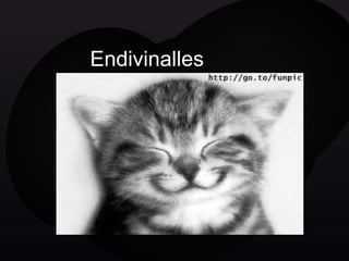 Endivinalles

{

 