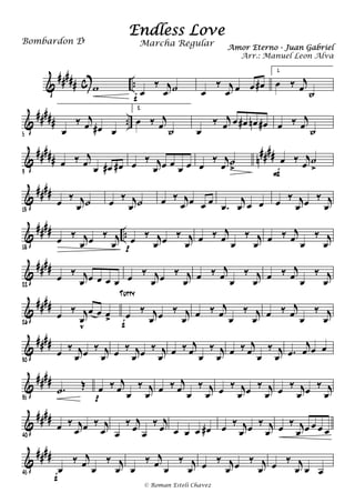 &
##### c ..w œ
‰ j
œ ˙
f œ
‰ j
œ œ œ œ#
1.
œ ‰ j
œ
˙
&
##### ..
5
œ
‰ j
œ œ# œ
2.
œ ‰ j
œ
˙ œ
‰ j
œ œ œ# œn œ# œ ‰ j
œ
˙
&
##### n
####
9
œ ‰ j
œ
œ œ# œ# œ ‰ j
œ œ œ
œ œ œ
‰ j
œ ˙
>
œ ‰ j
œ ˙
>F
&
####
13
œ ‰ j
œ ˙ œ ‰ j
œ ˙ œ ‰ j
œ œ œ œ
.œ
j
œ œ œ œ ‰ j
œ œ ‰ j
œ
&
#### ..
18
œ ‰ j
œ œ ‰ j
œ œ ‰ j
œ œ ‰ j
œp
œ ‰ j
œ œ
‰ j
œ œ ‰ j
œ œ
‰ j
œ
&
####
22
œ ‰ j
œ œ œ œ œ œ ‰ j
œ œ ‰ j
œ œ ‰ j
œ œ
‰ j
œ œ ‰ j
œ œ
‰ j
œ
&
####
26
œ ‰ j
œ
v
œ œ œ> œ ‰ j
œ œ ‰ j
œf
Tutty
œ ‰ j
œ
œ
‰ j
œ
œ ‰ j
œ
œ
‰ j
œ
&
####
30
œ ‰ j
œ œ ‰ j
œ œ ‰ j
œ œ ‰ j
œ œ ‰ j
œ œ
‰ j
œ œ ‰ j
œ œ
‰ j
œ .œ
j
œ œ œ
&
####
35
.˙ Œ œ ‰ j
œ œ
‰ j
œp
œ ‰ j
œ œ
‰ j
œ œ ‰ j
œ œ ‰ j
œ œ ‰ j
œ œ ‰ j
œ
&
####
40
œ ‰ j
œ œ ‰ j
œ œ
‰ j
œ œ
‰ j
œ œ œ œ œ# œ ‰ j
œ œ ‰ j
œ œ ‰ j
œ œ œ œ œ
&
####
45
œ
‰ j
œ œ
‰ j
œ
f
œ
‰ j
œ œ
‰ j
œ œ ‰ j
œ œ ‰ j
œ œ ‰ j
œ œ œ
Endless Love
Amor Eterno - Juan Gabriel
Bombardon Eb
© Roman Esteli Chavez
Marcha Regular
Arr.: Manuel Leon Alva
 
