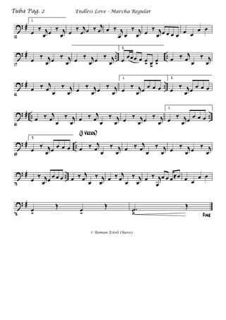 ? #
52
1.
œ ‰ j
œ œ ‰ j
œ œ ‰ j
œ œ ‰ j
œ œ ‰ j
œ œ
‰ j
œ œ ‰ j
œ œ œ œ œ œ œ
œ œ
? # .. ..
57
œ ‰ j
œ œ ‰ j
œ œ ‰ j
œ œ ‰ j
œ
2.
œ œœœ œ œ> œ>
œ>
œ ‰ j
œ œ
‰ j
œ
? # ..
61
œ ‰ j
œ
œ
‰ j
œ œ ‰ j
œ œ ‰ j
œ
1.
œ ‰ j
œ œ œ œ œ
2.
œ ‰ j
œ œ œ œ œ
? # .. ..
65
œ ‰ j
œ
œ
‰ j
œ
œ ‰ j
œ
œ
‰ j
œ œ ‰ j
œ œ ‰ j
œ
1.
œ ‰ j
œ œ œ œ œ
? # ..
69
2.
œ ‰ j
œ œ œ œ œ œ ‰ j
œ œ
‰ j
œ
(3 Veces)
œ ‰ j
œ œ
‰ j
œ œ ‰ j
œ œ ‰ j
œ
? # ..
73
œ ‰ j
œ œ œ œ œ œ ‰ j
œ œ
‰ j
œ œ ‰ j
œ œ
‰ j
œ œ ‰ j
œ
œ œ œ≈œ œ œ
œ œ
? #
78
œk
Œ œk
Œ
Fine
.˙
>
Œ
Endless Love - Marcha RegularTuba Pag. 2
© Roman Esteli Chavez
 