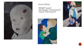 Lauren Galasso
WOAH! (pencil)
The Shopper (colored pencil)
Asleep (colored pencil)
 