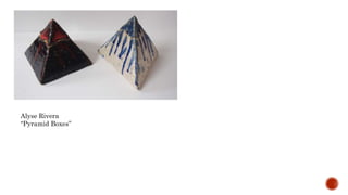 Alyse Rivera
Pyramid Boxes
 
