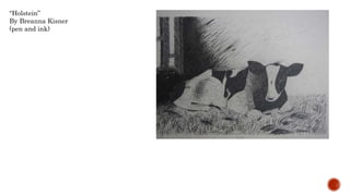 Holstein
By Breanna Kisner
(pen and ink)
 