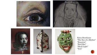 Erica Hutchison
The Eye of a Mother
Requiem
Bird Box
Skull Light
Icon
 