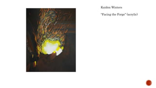 Kaidon Winters
Facing the Forge (acrylic)
 