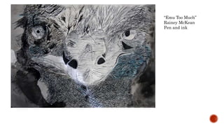 Emu Too Much
Rainey McKean
Pen and ink
 