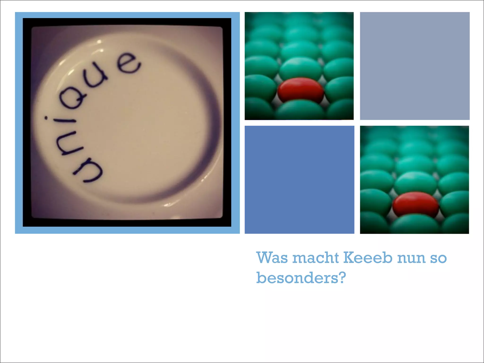 +




    Was macht Keeeb nun so
    besonders?
 