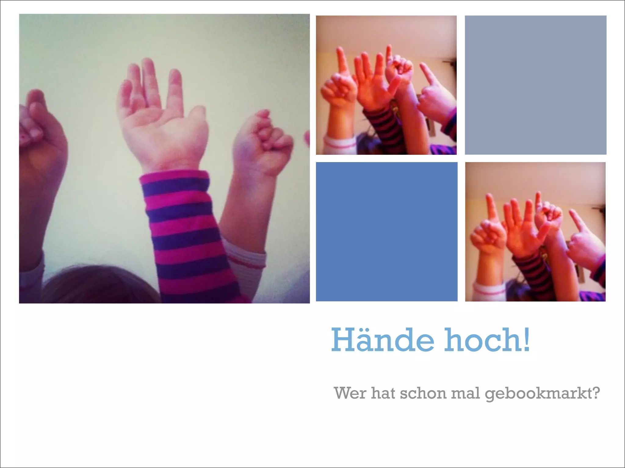 +




    Hände hoch!
    Wer hat schon mal gebookmarkt?
 