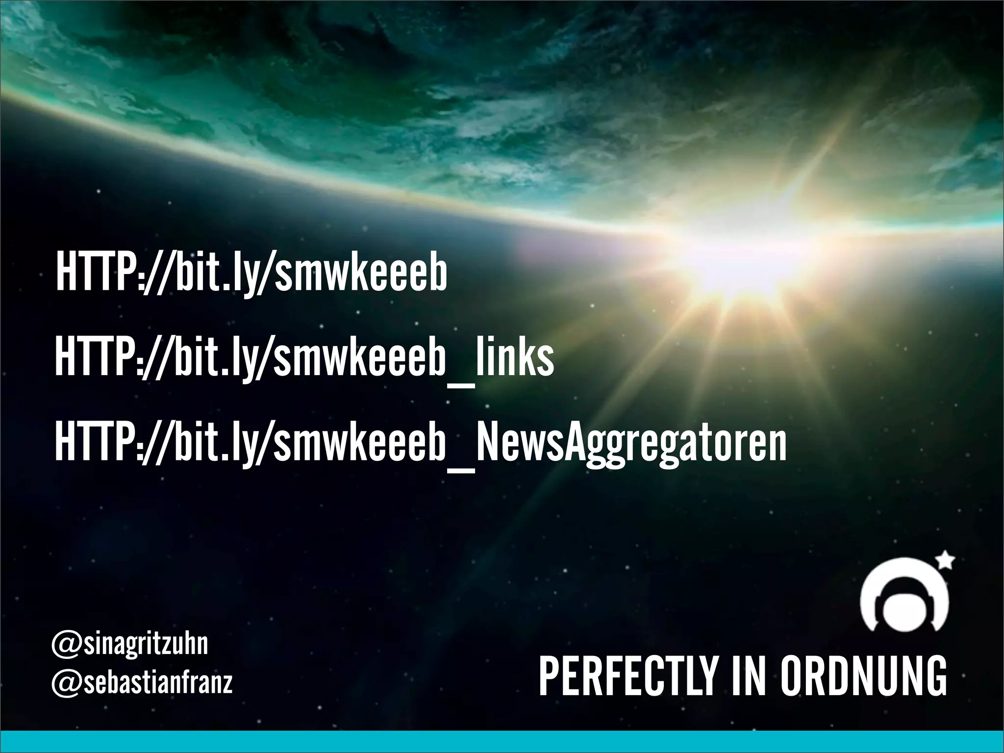 +



HTTP://bit.ly/smwkeeeb
HTTP://bit.ly/smwkeeeb_links
HTTP://bit.ly/smwkeeeb_NewsAggregatoren


@sinagritzuhn
@sebastianfranz            PERFECTLY IN ORDNUNG
 