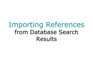 Importing References
 from Database Search
        Results
 