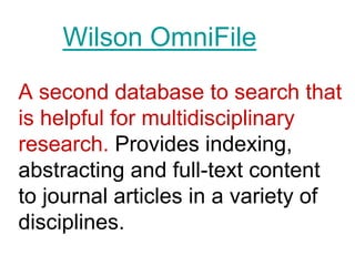 Wilson OmniFile
A second database to search that
is helpful for multidisciplinary
research. Provides indexing,
abstracting and full-text content
to journal articles in a variety of
disciplines.
 