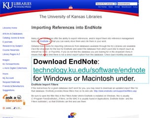Download EndNote:
technology.ku.edu/software/endnote
for Windows or Macintosh under.
 