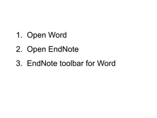 1. Open Word
2. Open EndNote
3. EndNote toolbar for Word
 
