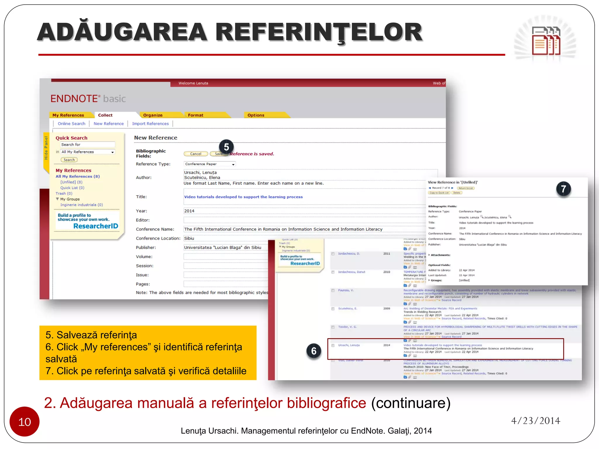 ADĂUGAREA REFERINŢELOR 
1. Adăugarea referinţelor bibliografice dintr-o bază de date online (continuare) 
10 4/23/2014 
Lenuţa Ursachi. Managementul referinţelor cu EndNote Basic. Galaţi, 2014 
7 
7. Click „New Group” si denumeste grupul (poti folosi criteriul de cautare, autorul)  
