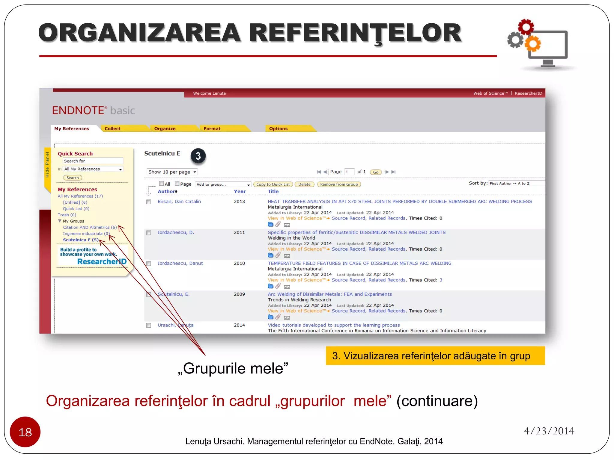 ORGANIZAREA REFERINŢELOR 
Organizarea referinţelor în cadrul grupurilor mele 
Identificare referinţe duplicate 
Organizarea referinţelor partajate cu alţii (în cadrul grupurilor) 
Organizare fişiere ataşate 
18 4/23/2014 
Lenuţa Ursachi. Managementul referinţelor cu EndNote Basic. Galaţi, 2014 
 