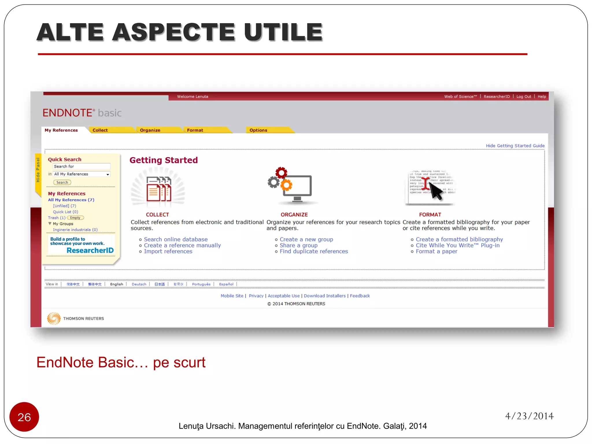 CITAREA REFERINŢELOR 
1. Generarea automată a bibliografiei (în editor text) -continuare 
12 
Descrierea detaliată referinţei bibliografice 
13 
12. Inserarea unei noi citări 
13. Afişarea bibliografiei finale 
26 4/23/2014 
Lenuţa Ursachi. Managementul referinţelor cu EndNote Basic. Galaţi, 2014 
 