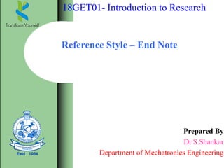 18GET01- Introduction to Research
Reference Style – End Note
Prepared By
Dr.S.Shankar
Department of Mechatronics Engineering
 