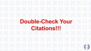 Double-Check Your
Citations!!!
 