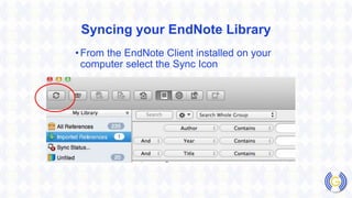 Syncing your EndNote Library
•From the EndNote Client installed on your
computer select the Sync Icon
 