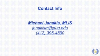 Contact Info
Michael Janakis, MLIS
janakism@duq.edu
(412) 396-4890
 