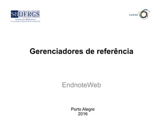 Gerenciadores de referência
EndnoteWeb
Porto Alegre
2016
 