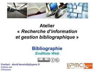 Atelier
                « Recherche d’information
               et gestion bibliographique »

                           Bibliographie
                              EndNote Web

Contact : david.benoist[at]upmc.fr
EndNote web
Orthoptistes
 