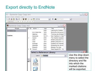 Export directly to EndNote Use the drop down menu to select the directory and file into which the marked citations will be exported. 