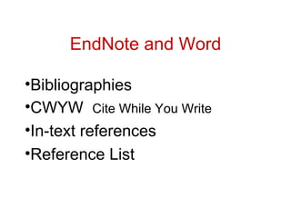 EndNote and Word Bibliographies  CWYW  Cite While You Write In-text references  Reference List 