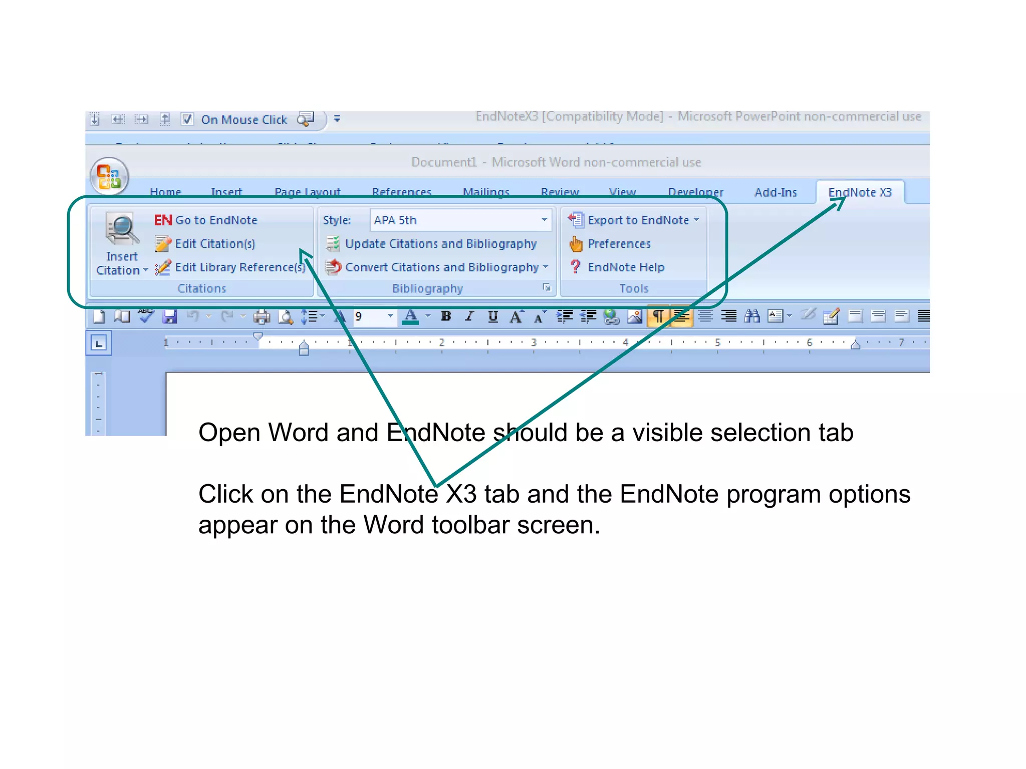 Open Word and EndNote should be a visible selection tab Click on the EndNote X3 tab and the EndNote program options appear on the Word toolbar screen. 