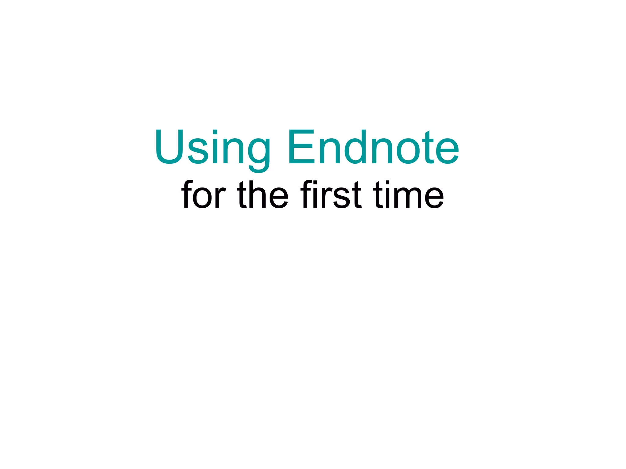 Using Endnote  for the first time 