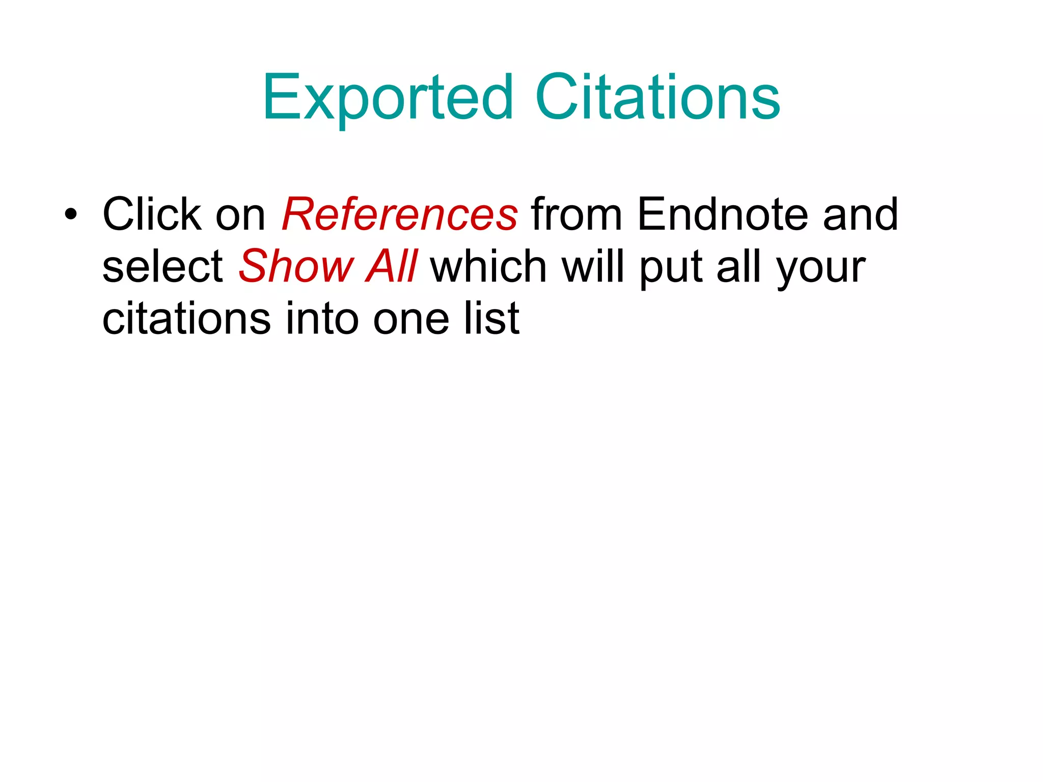 Exported Citations Click on  References  from Endnote and select  Show All   which will put all your citations into one list 