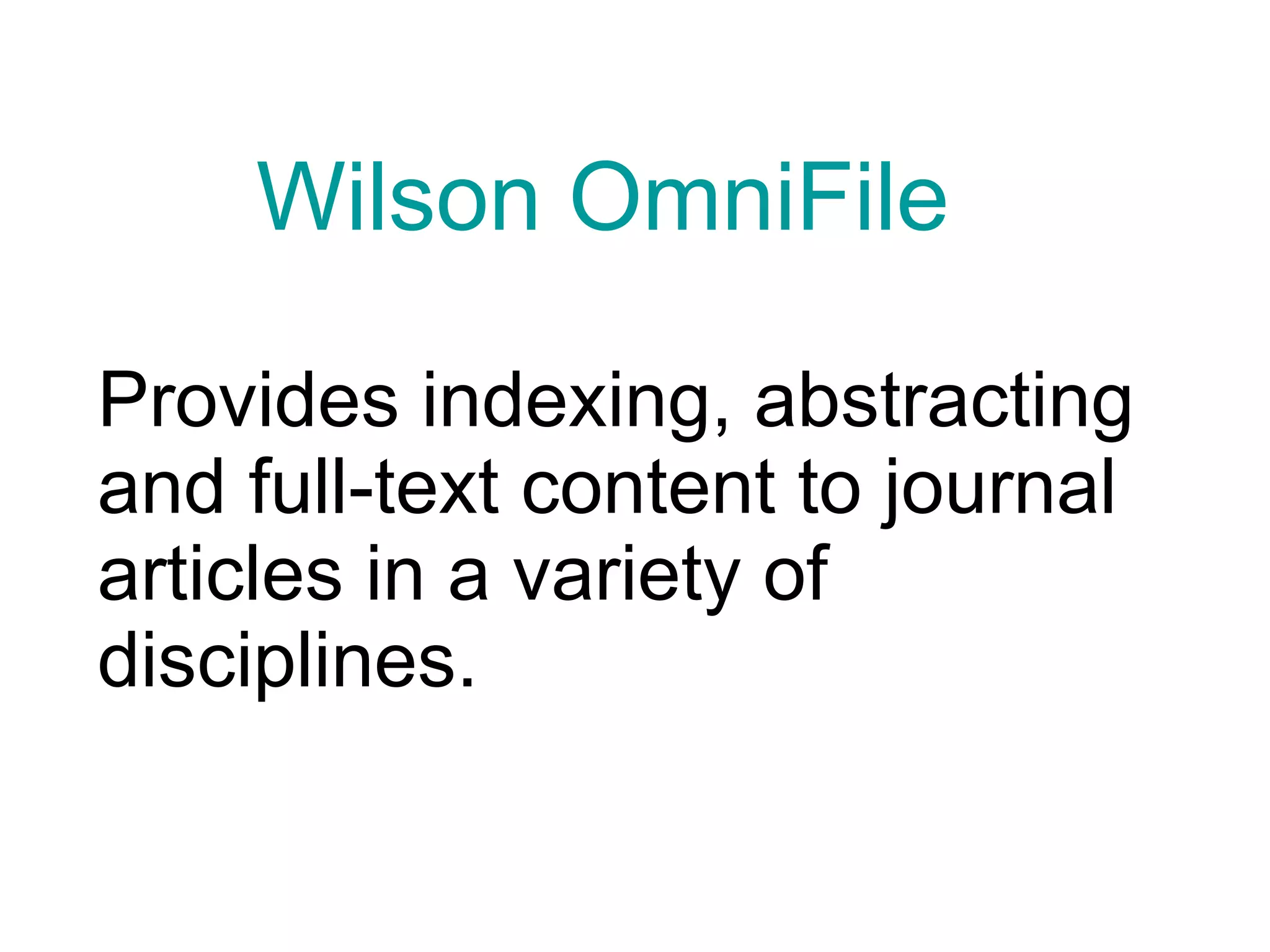Wilson OmniFile Provides indexing, abstracting and full-text content to journal articles in a variety of disciplines.  