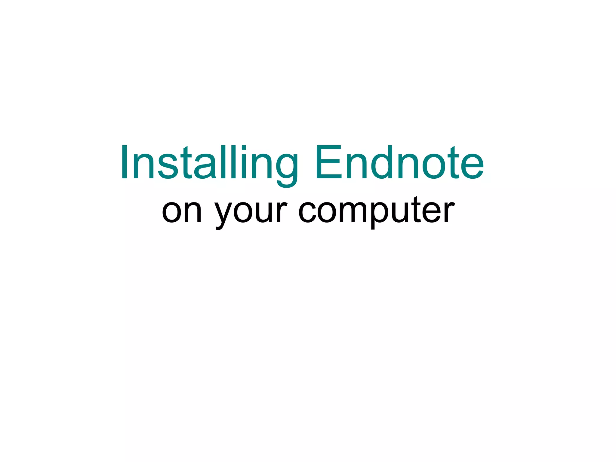 Installing Endnote  on your computer 