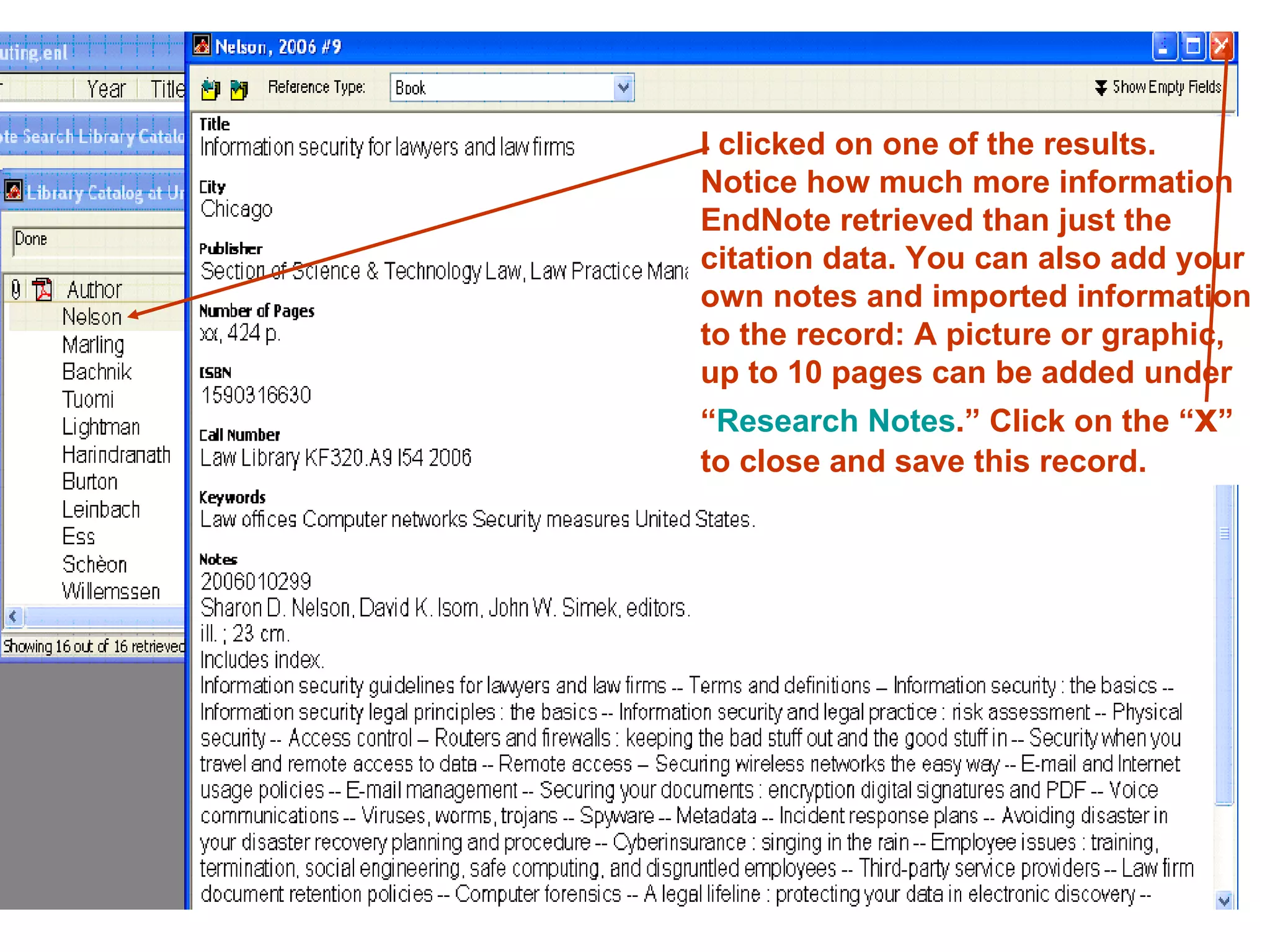 I clicked on one of the results. Notice how much more information EndNote retrieved than just the citation data. You can also add your own notes and imported information to the record: A picture or graphic, up to 10 pages can be added under “ Research Notes .” Click on the “ x ” to close and save this record. 