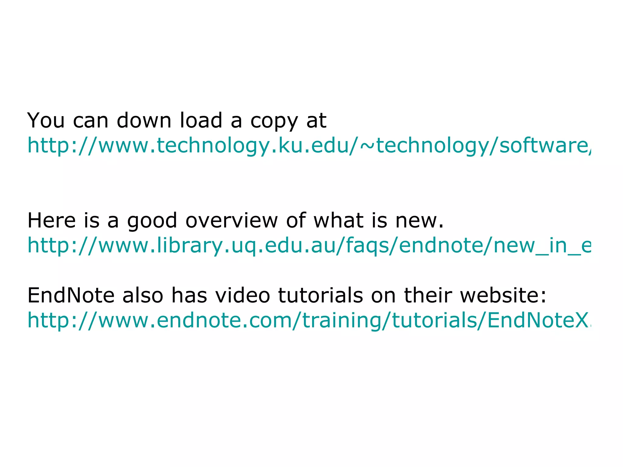 You can down load a copy at http://www.technology.ku.edu/~technology/software/endnote/   Here is a good overview of what is new.  http://www.library.uq.edu.au/faqs/endnote/new_in_endnoteX3.html EndNote also has video tutorials on their website:  http://www.endnote.com/training/tutorials/EndNoteX3/EndNote_X3.asp 