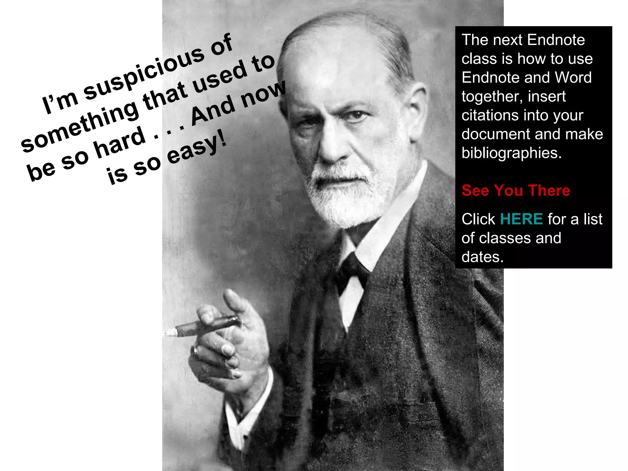 I’m suspicious of something that used to be so hard . . . And now is so easy! The next Endnote class is how to use Endnote and Word together, insert citations into your document and make bibliographies.   See You There ! Click  HERE   for a list of classes and dates. 
