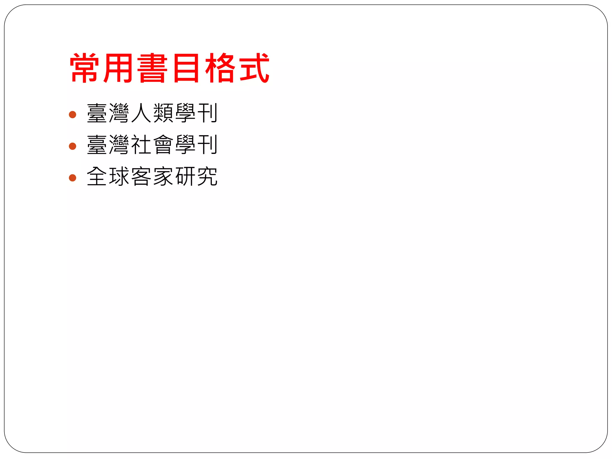 常用書目格式
 臺灣人類學刊
 臺灣社會學刊
 全球客家研究
 