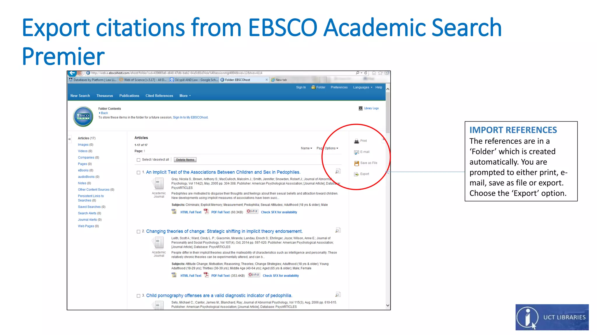 Export citations from EBSCO Academic Search
Premier
IMPORT REFERENCES
The references are in a
‘Folder’ which is created
automatically. You are
prompted to either print, e-
mail, save as file or export.
Choose the ‘Export’ option.
 