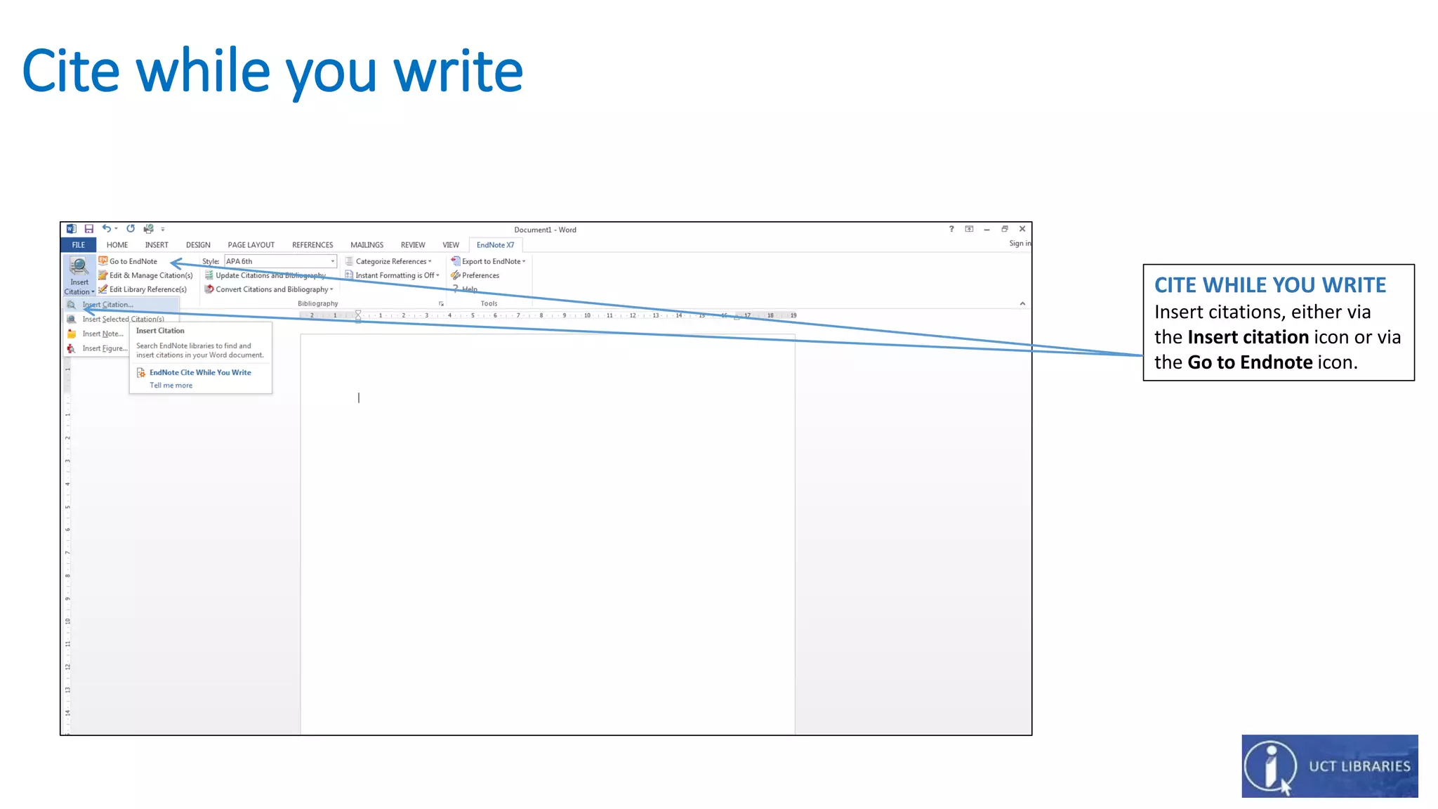 Cite while you write
CITE WHILE YOU WRITE
Insert citations, either via
the Insert citation icon or via
the Go to Endnote icon.
 