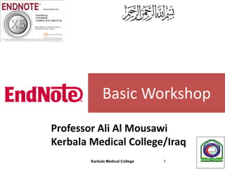 Karbala Medical College 1
Basic Workshop
Professor Ali Al Mousawi
Kerbala Medical College/Iraq
 