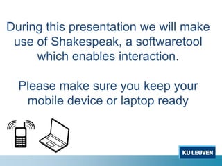 During this presentation we will make
 use of Shakespeak, a softwaretool
     which enables interaction.

  Please make sure you keep your
   mobile device or laptop ready
 