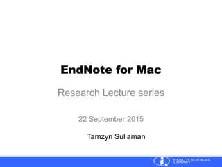 EndNote for Mac
Research Lecture series
22 September 2015
Tamzyn Suliaman
 